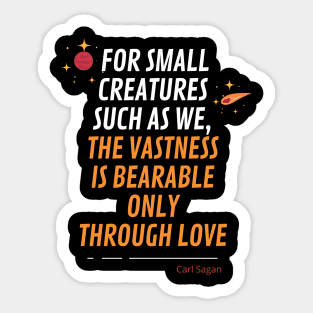 For small creatures such as we, the vastness is bearable only through love Sticker